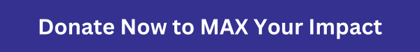 Donate Now to MAX Your Impact